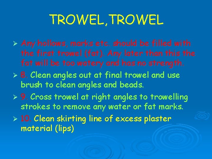 TROWEL, TROWEL Any hollows, marks etc. should be filled with the first trowel (fat).