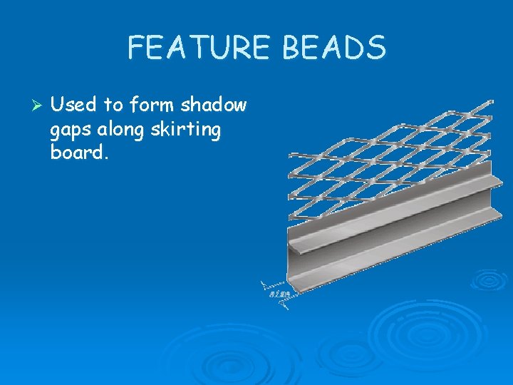 FEATURE BEADS Ø Used to form shadow gaps along skirting board. 