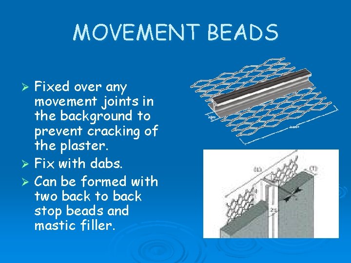 MOVEMENT BEADS Fixed over any movement joints in the background to prevent cracking of
