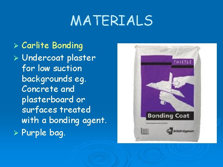 MATERIALS Carlite Bonding Ø Undercoat plaster for low suction backgrounds eg. Concrete and plasterboard