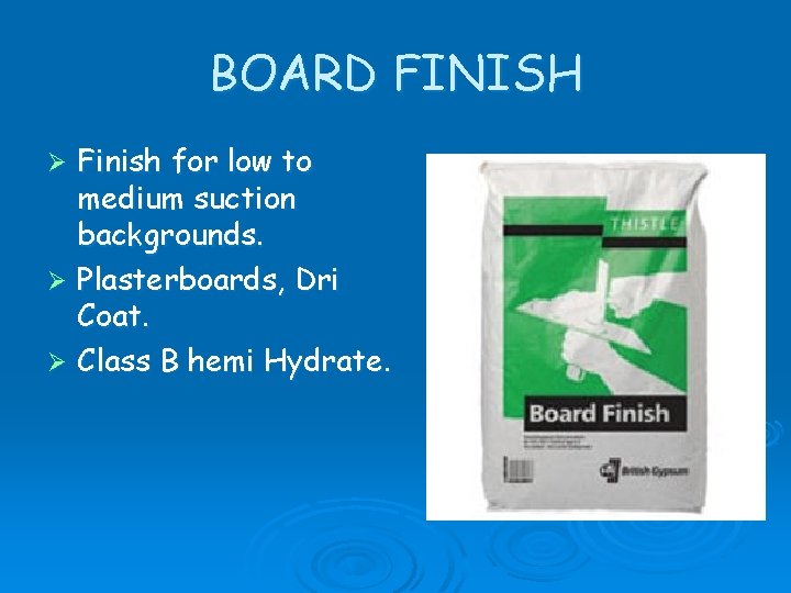 BOARD FINISH Finish for low to medium suction backgrounds. Ø Plasterboards, Dri Coat. Ø