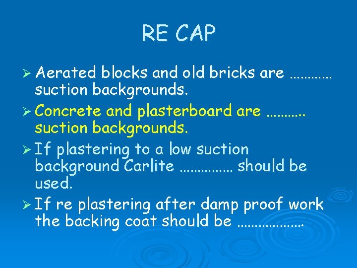 RE CAP Ø Aerated blocks and old bricks are ………… suction backgrounds. Ø Concrete