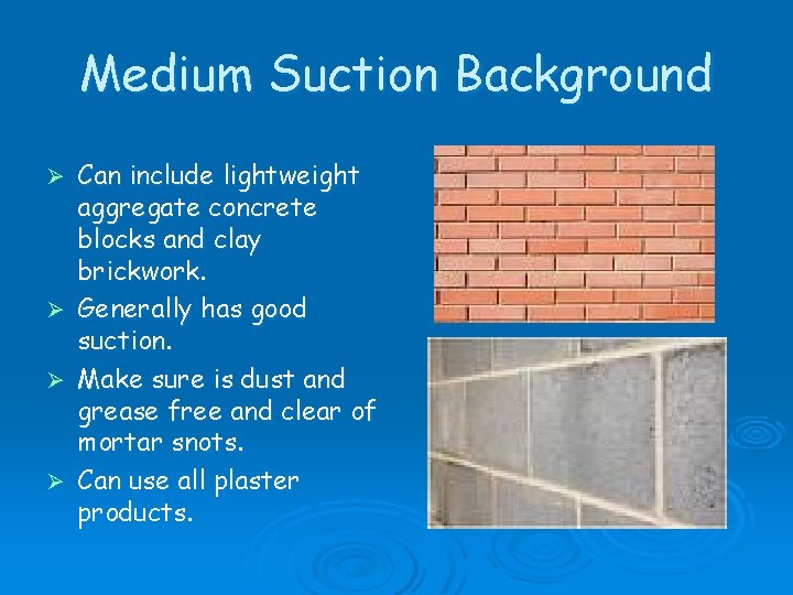 Medium Suction Background Ø Ø Can include lightweight aggregate concrete blocks and clay brickwork.