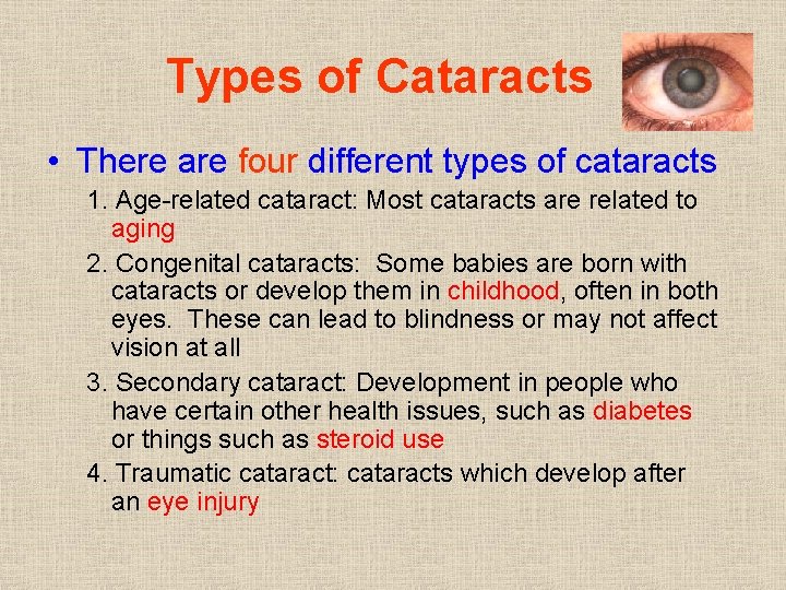 Types of Cataracts • There are four different types of cataracts 1. Age-related cataract: