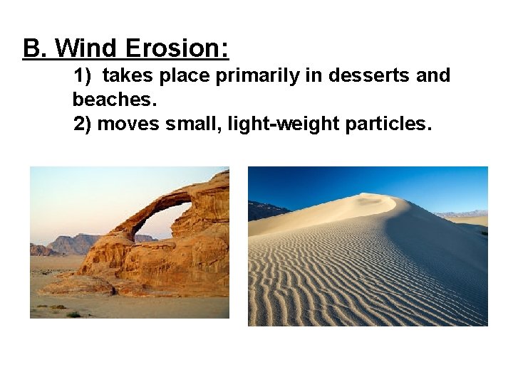 B. Wind Erosion: 1) takes place primarily in desserts and beaches. 2) moves small,