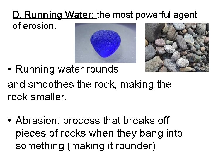 D. Running Water: the most powerful agent of erosion. • Running water rounds and