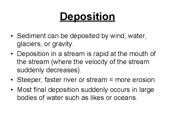 Deposition • Sediment can be deposited by wind, water, glaciers, or gravity. • Deposition