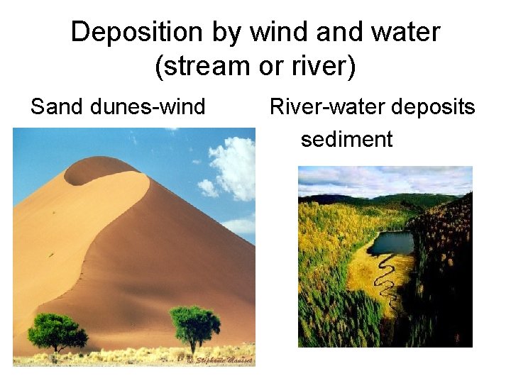 Deposition by wind and water (stream or river) Sand dunes-wind River-water deposits sediment 