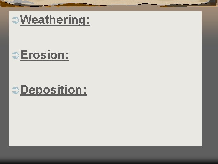 ÜWeathering: ÜErosion: ÜDeposition: 