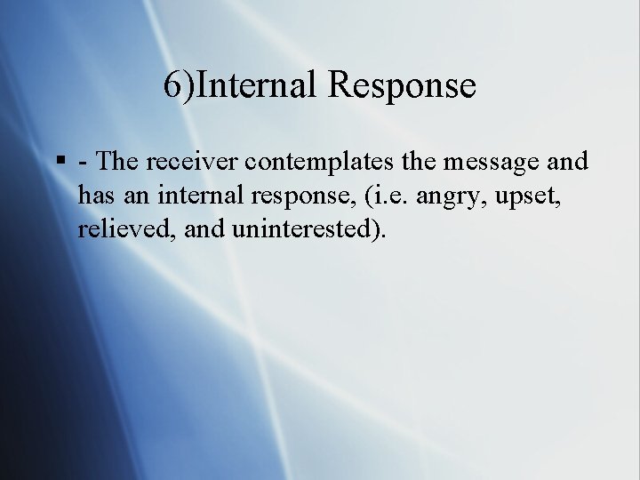 6)Internal Response § - The receiver contemplates the message and has an internal response,