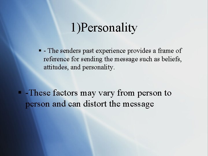 1)Personality § - The senders past experience provides a frame of reference for sending