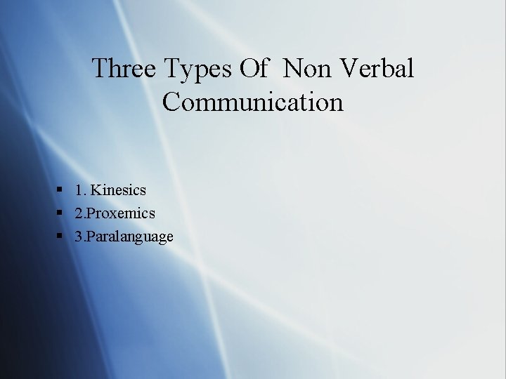 Three Types Of Non Verbal Communication § 1. Kinesics § 2. Proxemics § 3.