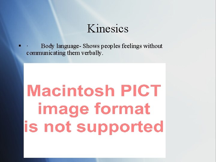 Kinesics § · Body language- Shows peoples feelings without communicating them verbally. 