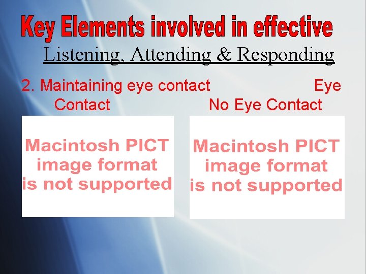 Listening, Attending & Responding 2. Maintaining eye contact Eye Contact No Eye Contact 