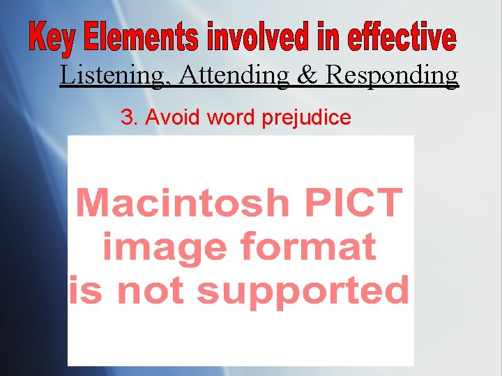 Listening, Attending & Responding 3. Avoid word prejudice 