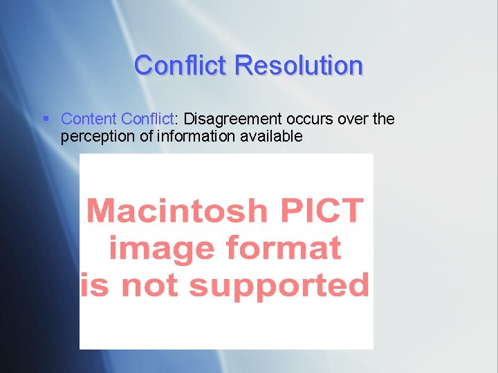 Conflict Resolution § Content Conflict: Disagreement occurs over the perception of information available 