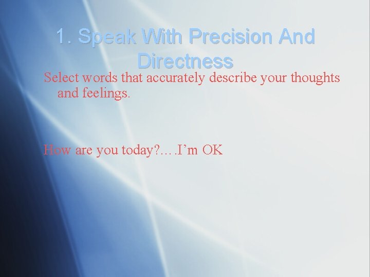 1. Speak With Precision And Directness Select words that accurately describe your thoughts and