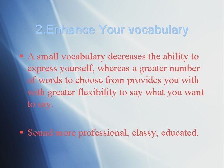 2. Enhance Your vocabulary § A small vocabulary decreases the ability to express yourself,