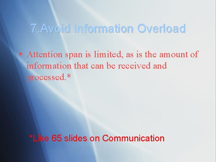 7. Avoid Information Overload § Attention span is limited, as is the amount of