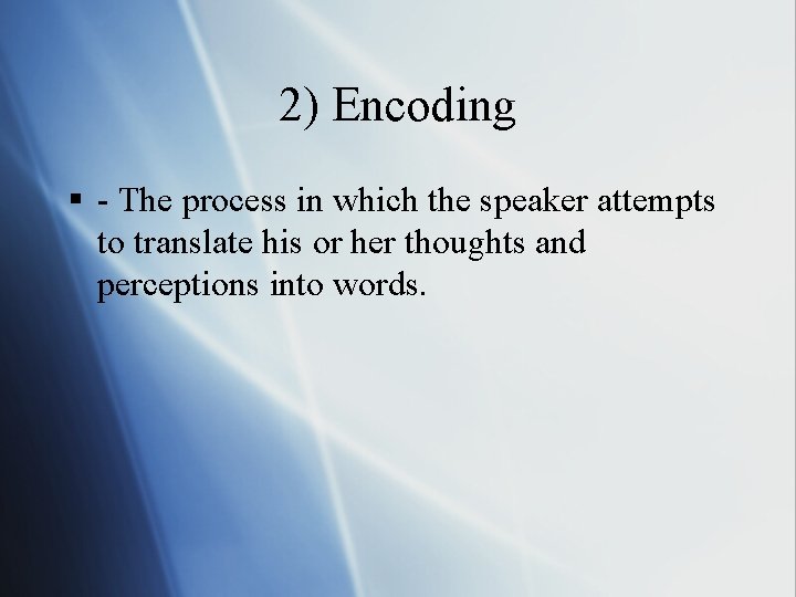 2) Encoding § - The process in which the speaker attempts to translate his