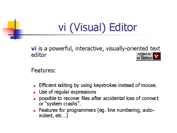 vi (Visual) Editor vi is a powerful, interactive, visually-oriented text editor Features: n n