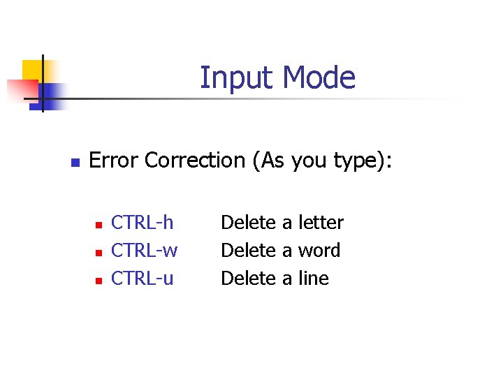 Input Mode n Error Correction (As you type): n n n CTRL-h CTRL-w CTRL-u