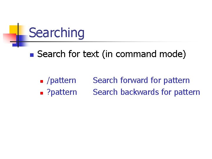 Searching n Search for text (in command mode) n n /pattern ? pattern Search