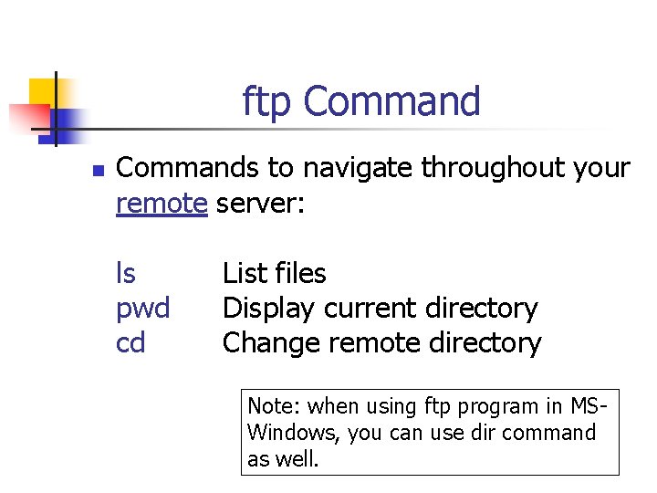 ftp Command n Commands to navigate throughout your remote server: ls pwd cd List