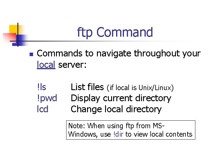ftp Command n Commands to navigate throughout your local server: !ls !pwd lcd List