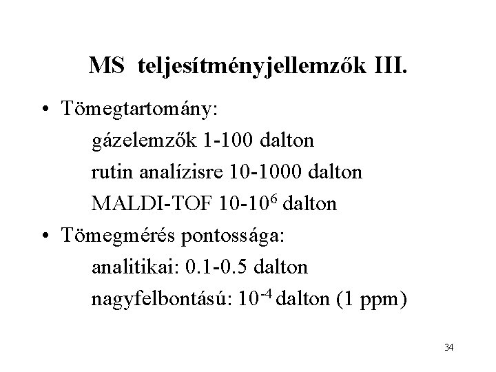 MS teljesítményjellemzők III. • Tömegtartomány: gázelemzők 1 -100 dalton rutin analízisre 10 -1000 dalton