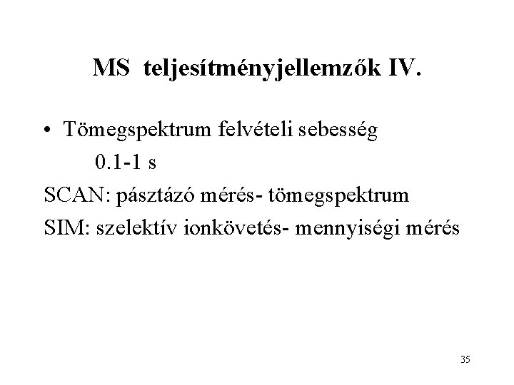 MS teljesítményjellemzők IV. • Tömegspektrum felvételi sebesség 0. 1 -1 s SCAN: pásztázó mérés-