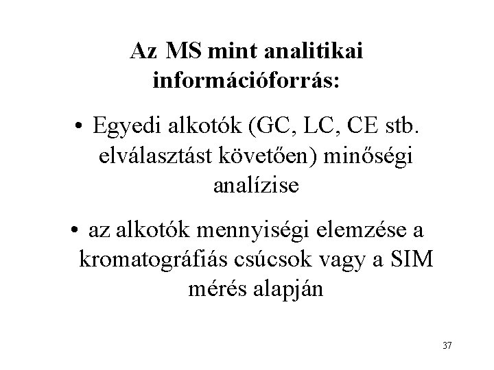 Az MS mint analitikai információforrás: • Egyedi alkotók (GC, LC, CE stb. elválasztást követően)