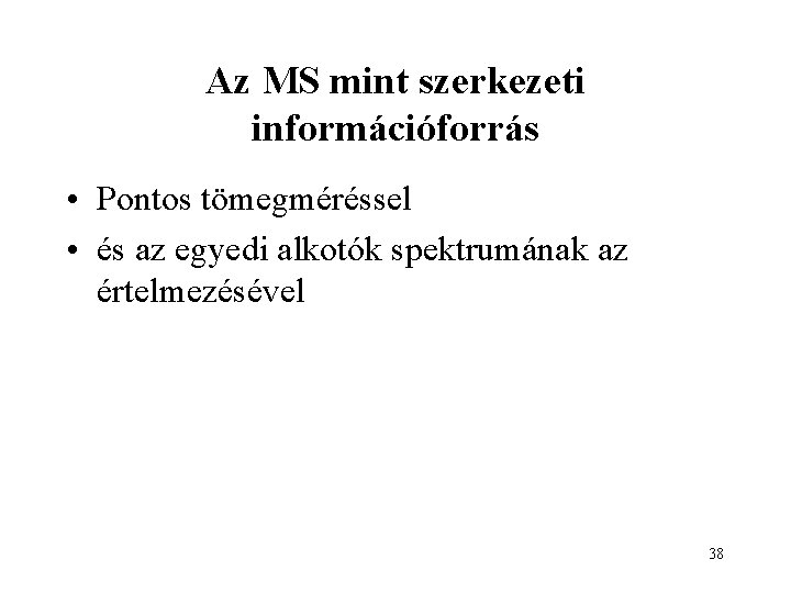 Az MS mint szerkezeti információforrás • Pontos tömegméréssel • és az egyedi alkotók spektrumának