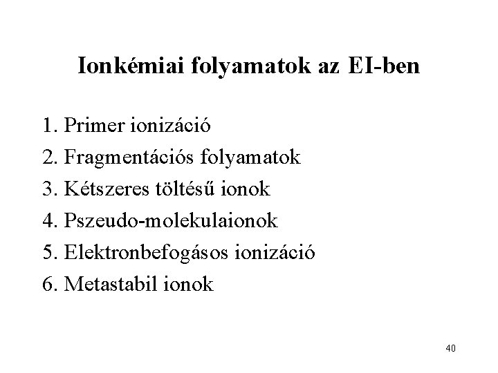 Ionkémiai folyamatok az EI-ben 1. Primer ionizáció 2. Fragmentációs folyamatok 3. Kétszeres töltésű ionok