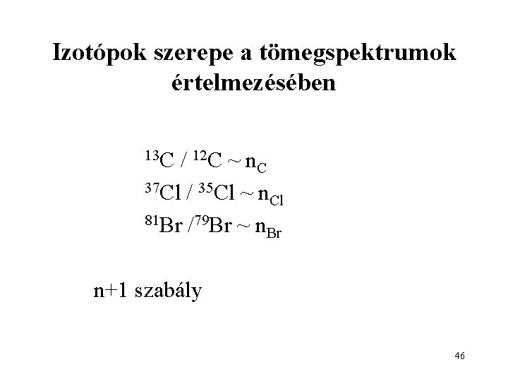 Izotópok szerepe a tömegspektrumok értelmezésében 13 C / 12 C ~ n. C 37