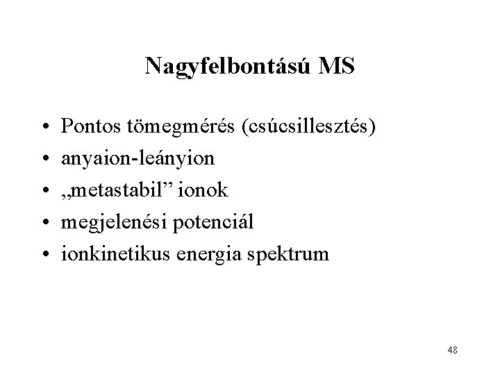 Nagyfelbontású MS • • • Pontos tömegmérés (csúcsillesztés) anyaion-leányion „metastabil” ionok megjelenési potenciál ionkinetikus