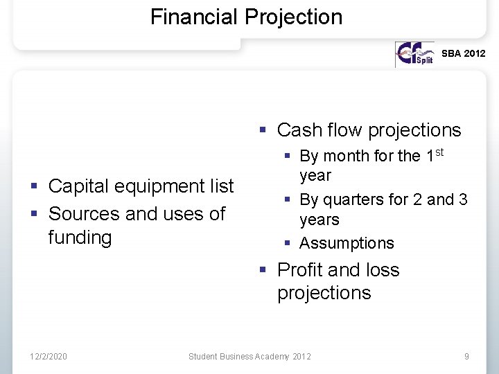 Financial Projection SBA 2012 § Cash flow projections § Capital equipment list § Sources