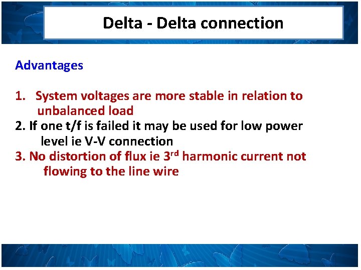 Delta - Delta connection Advantages 1. System voltages are more stable in relation to