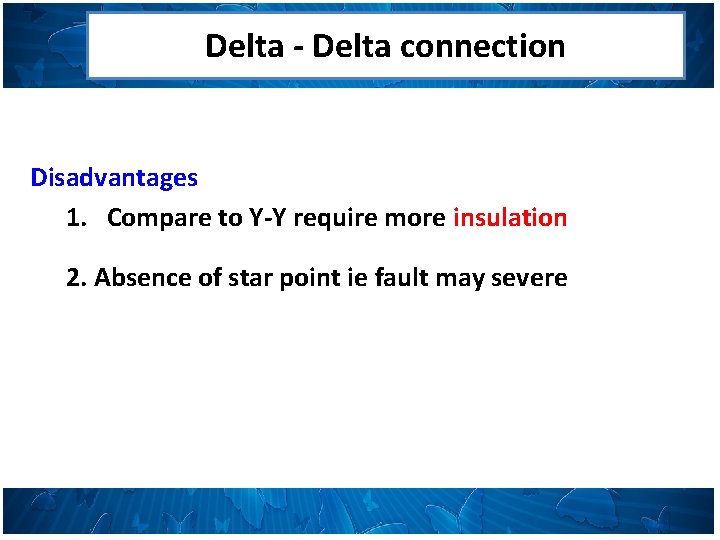 Delta - Delta connection Disadvantages 1. Compare to Y-Y require more insulation 2. Absence