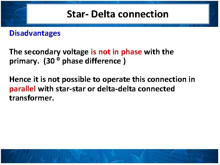 Star- Delta connection Disadvantages The secondary voltage is not in phase with the primary.
