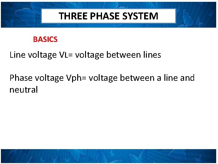 THREE PHASE SYSTEM BASICS Line voltage VL= voltage between lines Phase voltage Vph= voltage