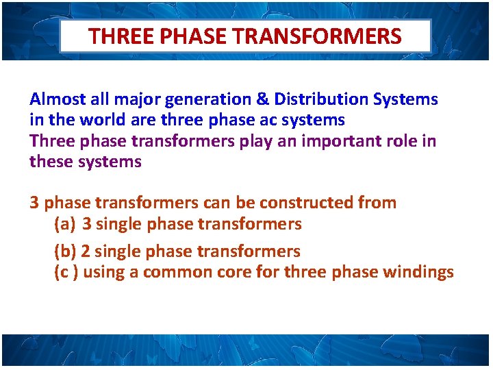 THREE PHASE TRANSFORMERS Almost all major generation & Distribution Systems in the world are