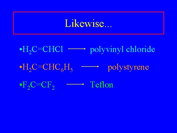 Likewise. . . • H 2 C=CHCl • H 2 C=CHC 6 H 5