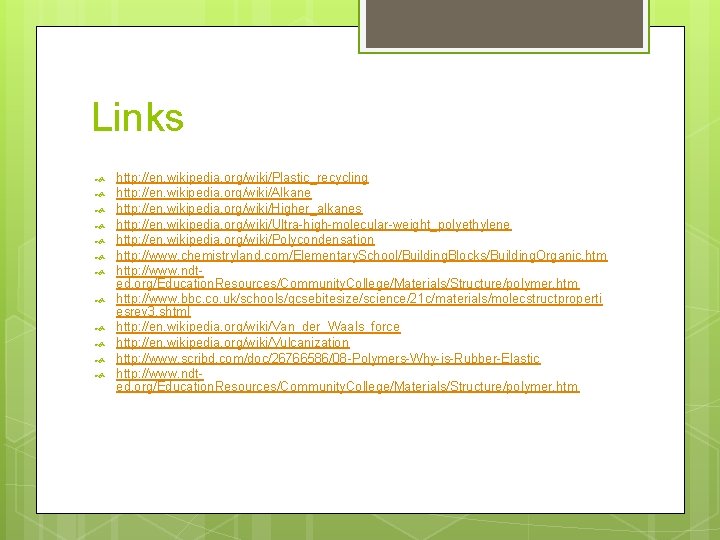 Links http: //en. wikipedia. org/wiki/Plastic_recycling http: //en. wikipedia. org/wiki/Alkane http: //en. wikipedia. org/wiki/Higher_alkanes http: