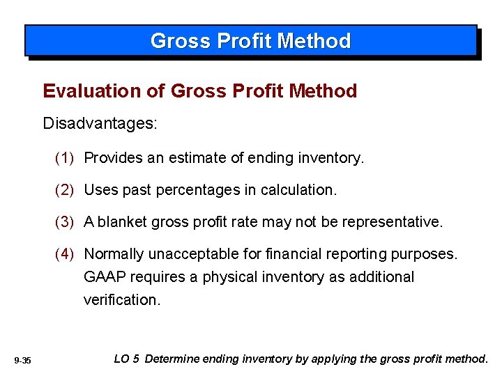 Gross Profit Method Evaluation of Gross Profit Method Disadvantages: (1) Provides an estimate of