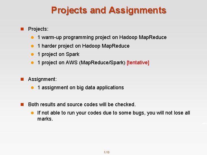 Projects and Assignments n Projects: l 1 warm-up programming project on Hadoop Map. Reduce