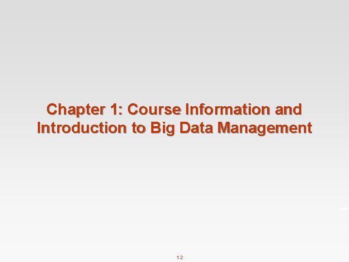 Chapter 1: Course Information and Introduction to Big Data Management 1. 2 