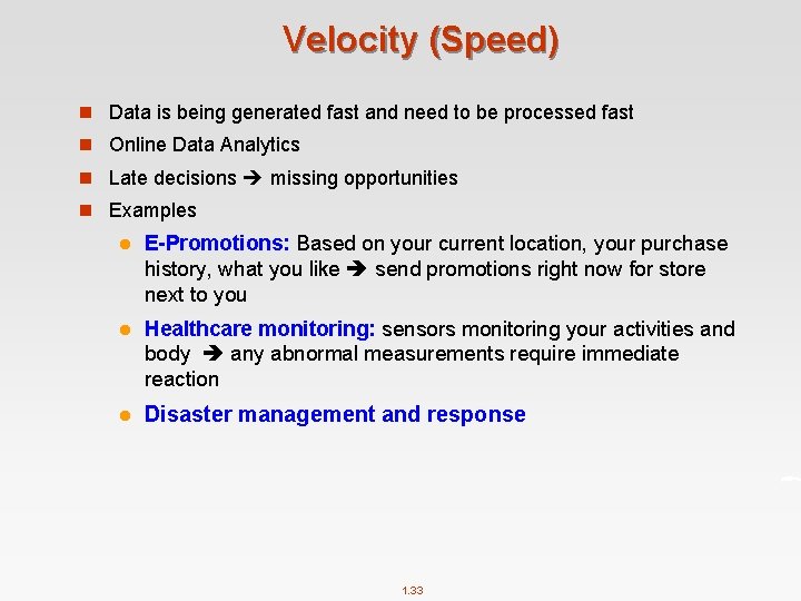 Velocity (Speed) n Data is being generated fast and need to be processed fast