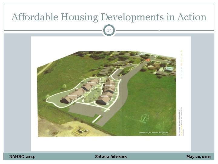 Affordable Housing Developments in Action 14 NAHRO 2014: Solvera Advisors May 22, 2104 