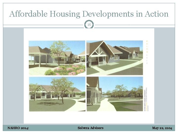 Affordable Housing Developments in Action 16 NAHRO 2014: Solvera Advisors May 22, 2104 